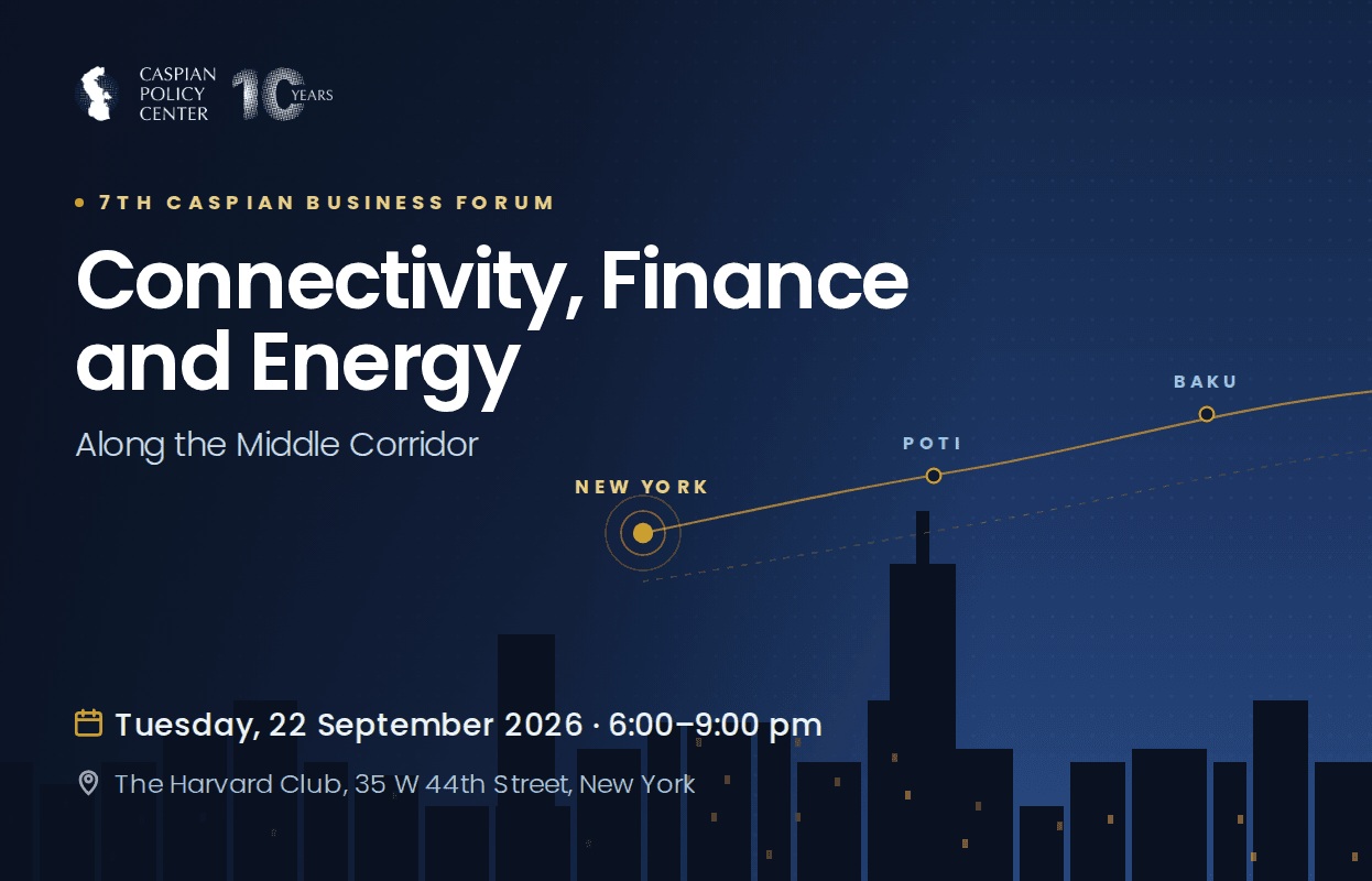 7th Caspian Business Forum: Connectivity, Finance, and Energy along the Middle Corridor